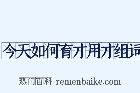 今天如何育才用才组词是什么意思的图片